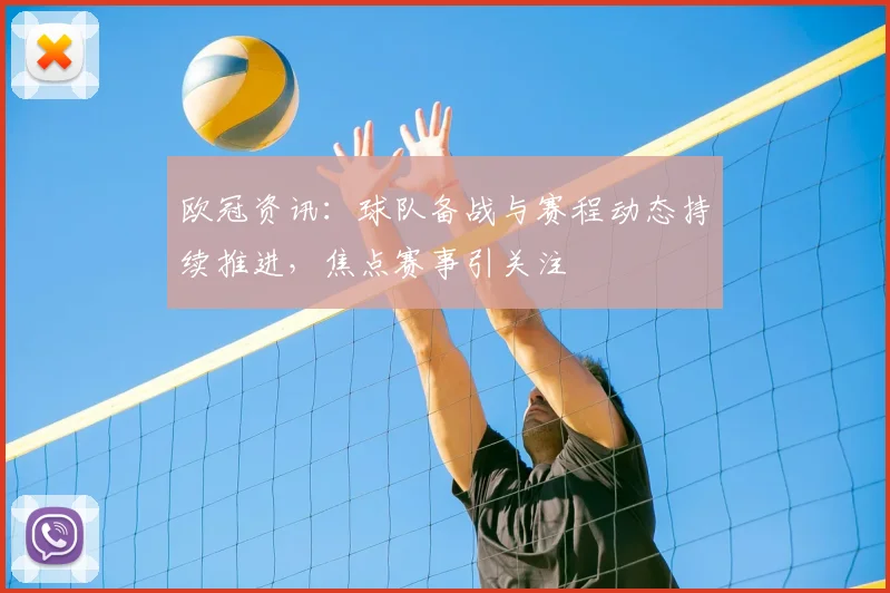 欧冠资讯：球队备战与赛程动态持续推进，焦点赛事引关注