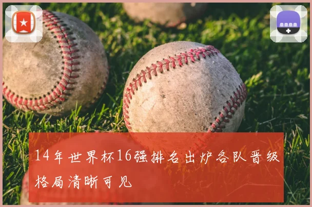 14年世界杯16强排名出炉各队晋级格局清晰可见